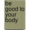 Be Good to Your Body door Roz Fulcher