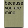 Because You Are Mine door Beth Kery
