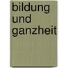 Bildung Und Ganzheit by Albert Berger