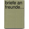 Briefe An Freunde... door Ernst Moritz Arndt