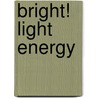 Bright! Light Energy door Emma Carlson Berne