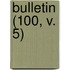 Bulletin (100, V. 5)