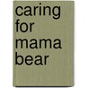 Caring for Mama Bear door Essie Laflamme