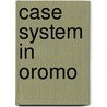 Case System In Oromo door Abebe K. Gonfa