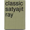 Classic Satyajit Ray by Satyajut Ray