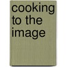 Cooking to the Image door Elaine Sikorski