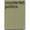 Counterfeit Politics by David Kelman