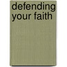 Defending Your Faith door John Ankerberg