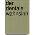 Der Dentale Wahnsinn