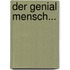 Der Genial Mensch...