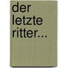 Der Letzte Ritter... by Anastasius Grün