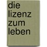 Die Lizenz zum Leben