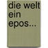 Die Welt Ein Epos...