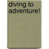 Diving to Adventure! by M. Timothy O'Keefe