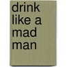 Drink Like a Mad Man by Dan Smith