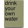 Drink Your Own Water by Tony Scazzero