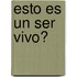 Esto Es Un Ser Vivo?