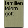 Familien feiern Gott door Ute Rapsch