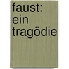 Faust: Ein Tragödie door Johann Wolfgang von Goethe