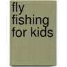 Fly Fishing for Kids door Tyler Omoth