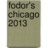 Fodor's Chicago 2013 by Fodor Travel Publications