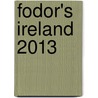 Fodor's Ireland 2013 door Fodor Travel Publications