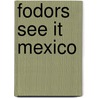 Fodors See it Mexico door Fodor Travel Publications