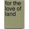 For the Love of Land by Jim Howell