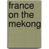 France on the Mekong by John A. Tully