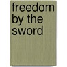 Freedom by the Sword door William A. Dobak
