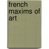 French Maxims of Art by Henri P. Bois