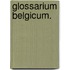 Glossarium Belgicum.