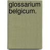 Glossarium Belgicum. by August Heinrich Hoffmann Von Fallersleben