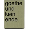 Goethe Und Kein Ende door Heinrich Du Bois-Reymond Emil