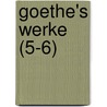 Goethe's Werke (5-6) by Von Johann Wolfgang Goethe