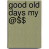 Good Old Days My @$$ by David A. Fryxell