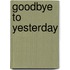Goodbye to Yesterday