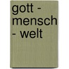 Gott - Mensch - Welt door Stephan Degen-Ballmer