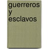 Guerreros y esclavos door MaríA. Elena Ferrer Flores
