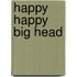 Happy Happy Big Head