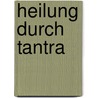 Heilung durch Tantra by Monika Muller