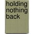 Holding Nothing Back