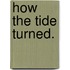 How the Tide Turned.