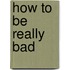 How to be really bad