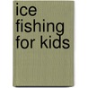 Ice Fishing for Kids door Tyler Omoth