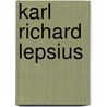 Karl Richard Lepsius by Ingelore Hafemann