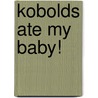 Kobolds Ate My Baby! by John Kovalic
