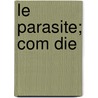 Le Parasite; Com Die door Fran Ois Tristan L'Hermite