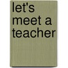 Let's Meet a Teacher by Bridget Heos