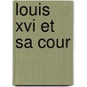 Louis Xvi Et Sa Cour door Am D.E. Ren E.